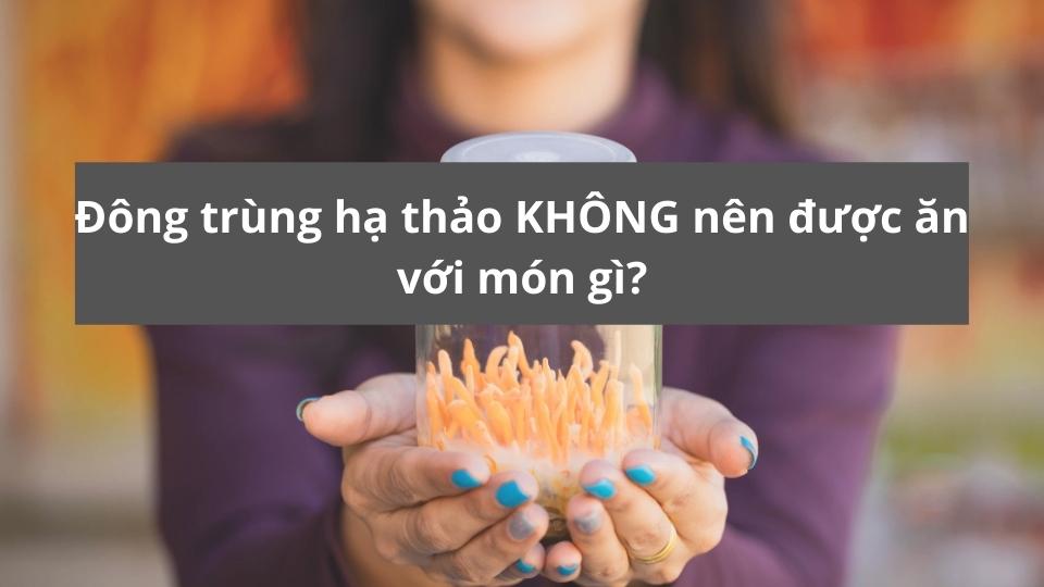 Đông trùng hạ thảo không nên được ăn với món gì (1)