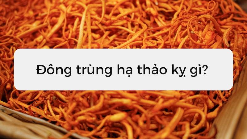 Đông trùng hạ thảo kỵ gì